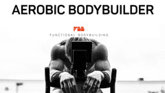 Functional Bodybuilding - Aerobic Bodybuilder